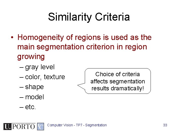 Similarity Criteria • Homogeneity of regions is used as the main segmentation criterion in Similarity Criteria • Homogeneity of regions is used as the main segmentation criterion in