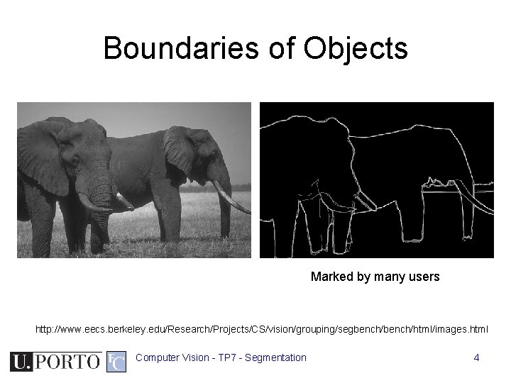 Boundaries of Objects Marked by many users http: //www. eecs. berkeley. edu/Research/Projects/CS/vision/grouping/segbench/html/images. html Computer Boundaries of Objects Marked by many users http: //www. eecs. berkeley. edu/Research/Projects/CS/vision/grouping/segbench/html/images. html Computer