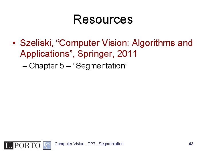 Resources • Szeliski, “Computer Vision: Algorithms and Applications”, Springer, 2011 – Chapter 5 – Resources • Szeliski, “Computer Vision: Algorithms and Applications”, Springer, 2011 – Chapter 5 –