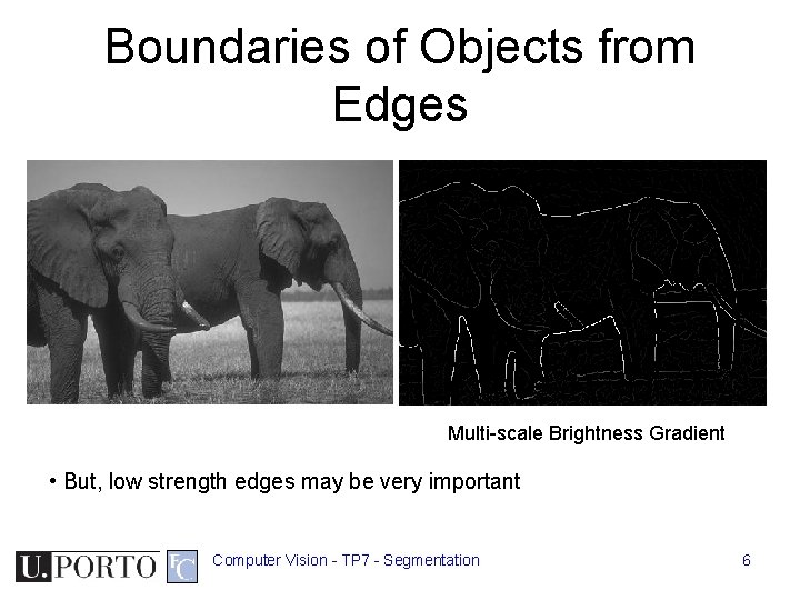 Boundaries of Objects from Edges Multi-scale Brightness Gradient • But, low strength edges may Boundaries of Objects from Edges Multi-scale Brightness Gradient • But, low strength edges may