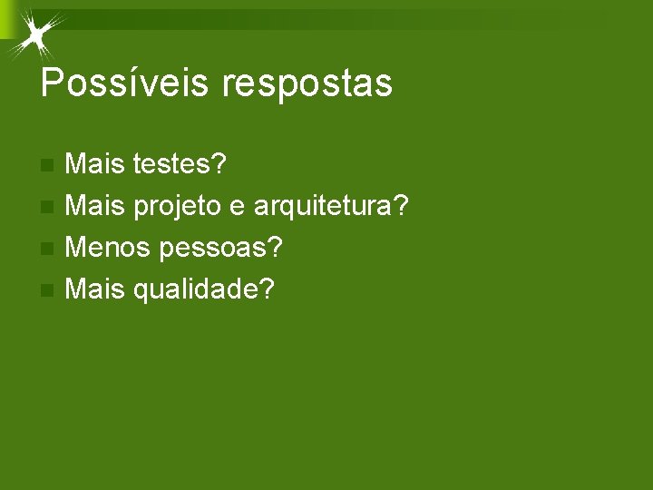 Possíveis respostas Mais testes? n Mais projeto e arquitetura? n Menos pessoas? n Mais