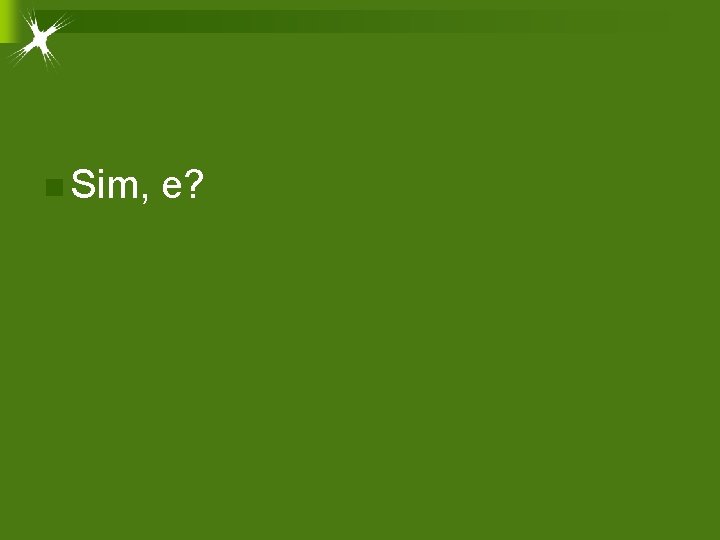 n Sim, e? 