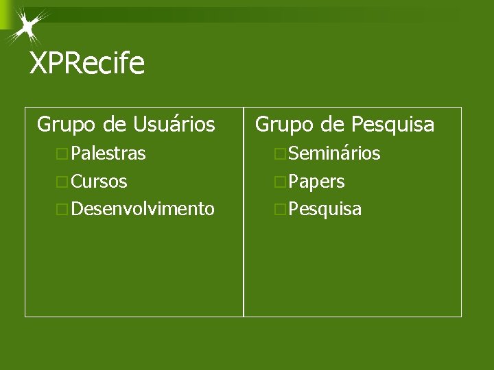 XPRecife Grupo de Usuários Grupo de Pesquisa ¨ Palestras ¨ Seminários ¨ Cursos ¨
