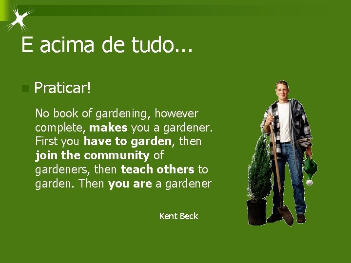 E acima de tudo. . . n Praticar! No book of gardening, however complete,