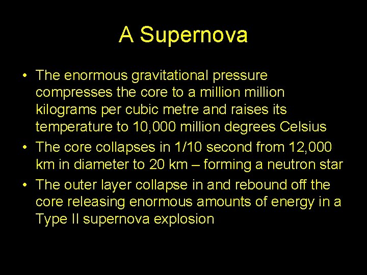 A Supernova • The enormous gravitational pressure compresses the core to a million kilograms