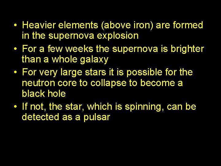  • Heavier elements (above iron) are formed in the supernova explosion • For