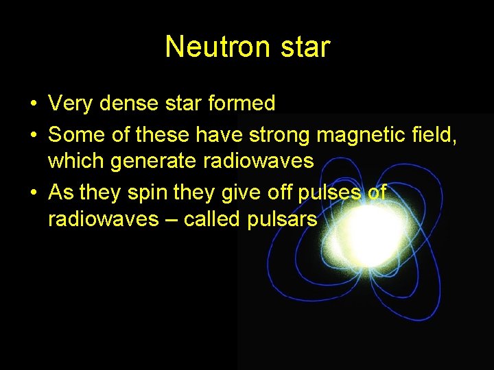 Neutron star • Very dense star formed • Some of these have strong magnetic