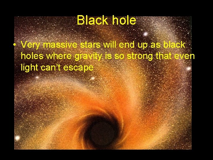 Black hole • Very massive stars will end up as black holes where gravity