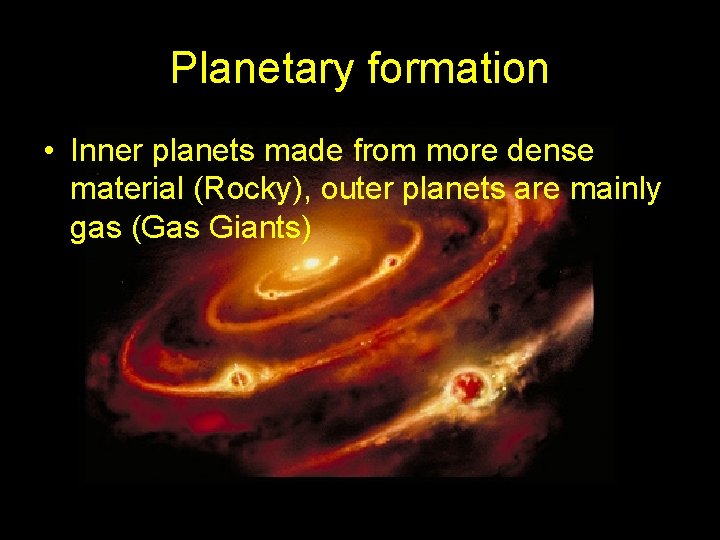 Planetary formation • Inner planets made from more dense material (Rocky), outer planets are