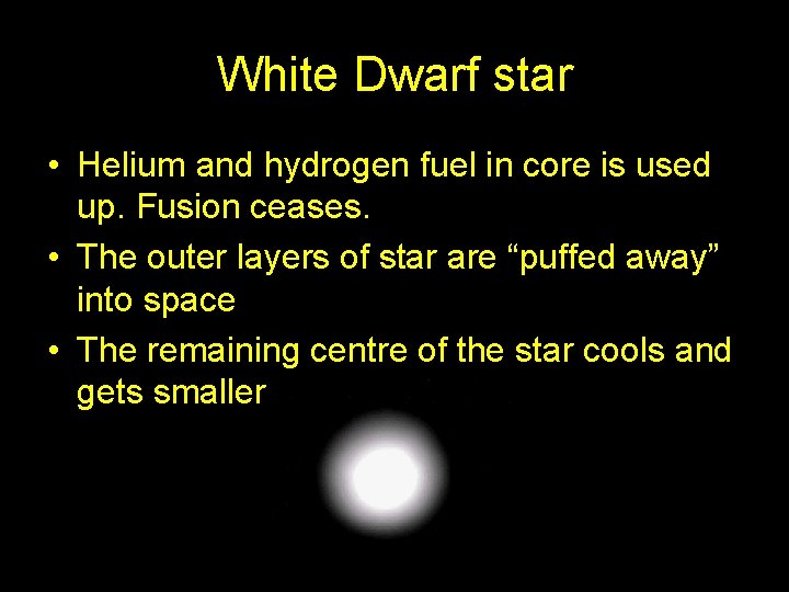 White Dwarf star • Helium and hydrogen fuel in core is used up. Fusion