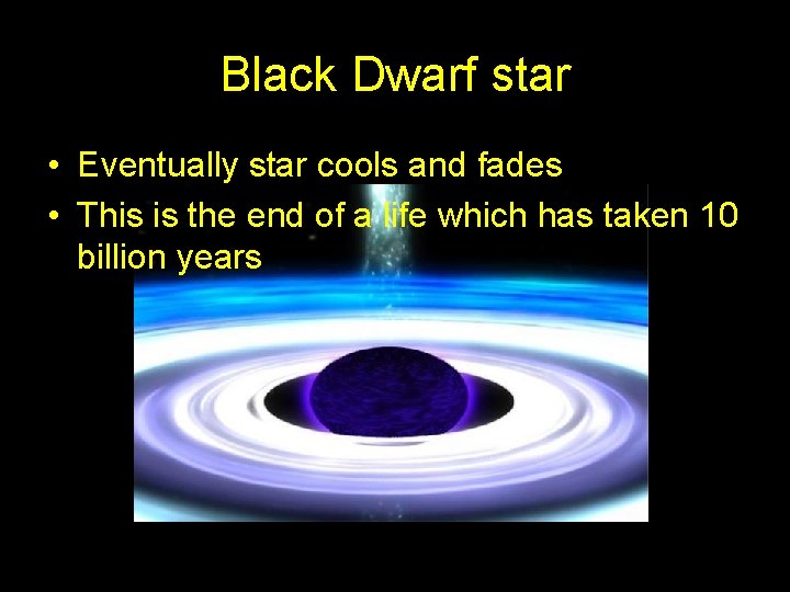Black Dwarf star • Eventually star cools and fades • This is the end
