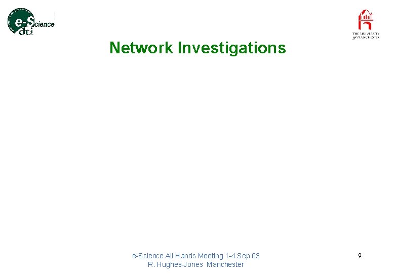 Network Investigations e-Science All Hands Meeting 1 -4 Sep 03 R. Hughes-Jones Manchester 9