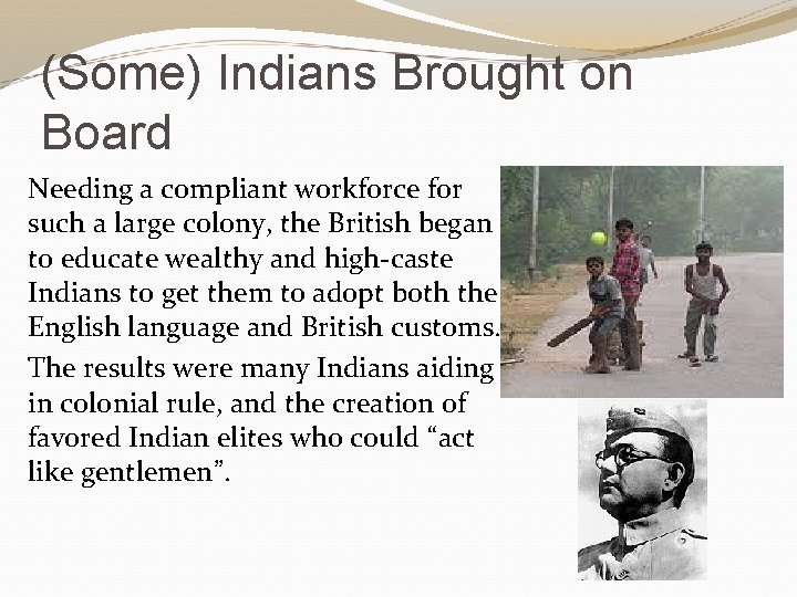 (Some) Indians Brought on Board Needing a compliant workforce for such a large colony,