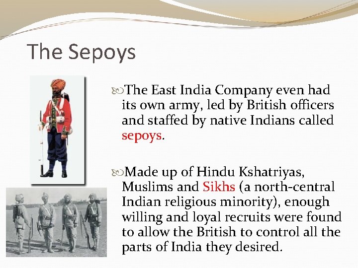 The Sepoys The East India Company even had its own army, led by British