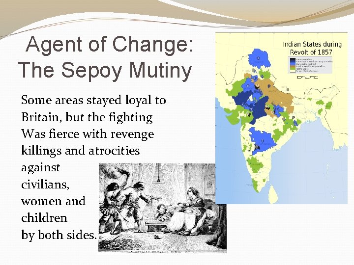 Agent of Change: The Sepoy Mutiny Some areas stayed loyal to Britain, but the