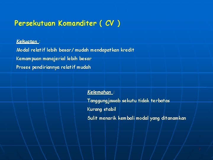 Persekutuan Komanditer ( CV ) Kekuatan : Modal relatif lebih besar/ mudah mendapatkan kredit