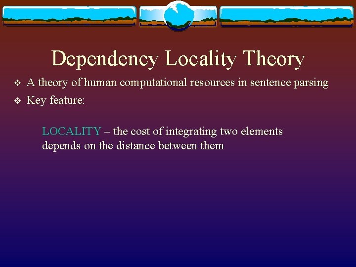 Dependency Locality Theory v A theory of human computational resources in sentence parsing v Dependency Locality Theory v A theory of human computational resources in sentence parsing v