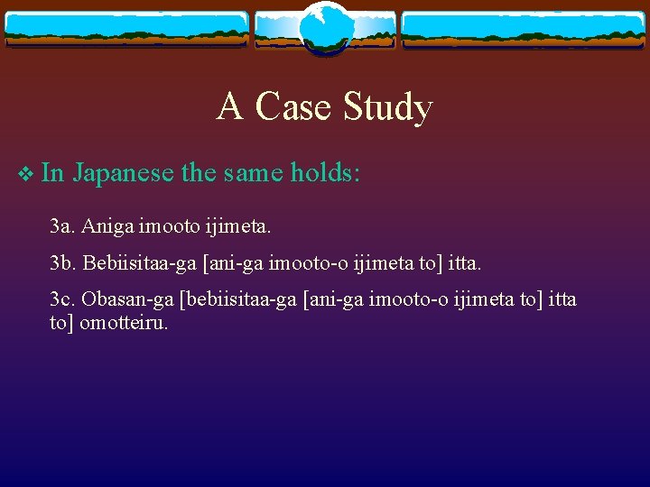 A Case Study v In Japanese the same holds: 3 a. Aniga imooto ijimeta. A Case Study v In Japanese the same holds: 3 a. Aniga imooto ijimeta.