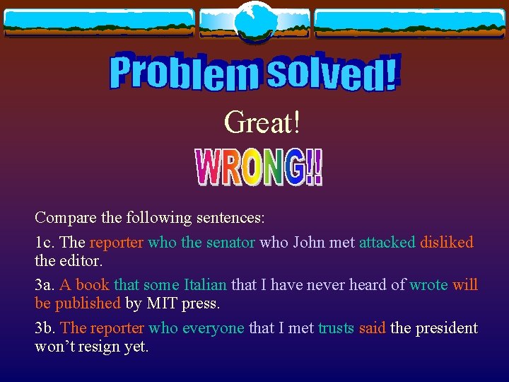 Great! Compare the following sentences: 1 c. The reporter who the senator who John Great! Compare the following sentences: 1 c. The reporter who the senator who John