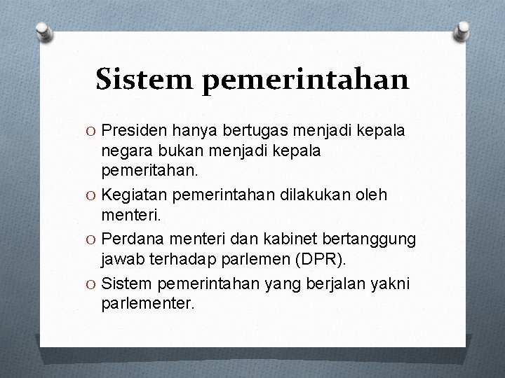 Sistem pemerintahan O Presiden hanya bertugas menjadi kepala negara bukan menjadi kepala pemeritahan. O