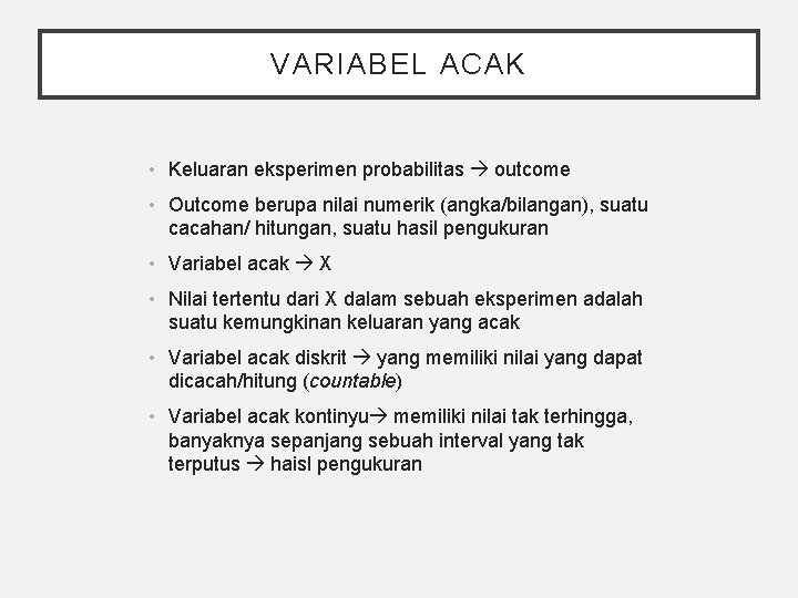 VARIABEL ACAK • Keluaran eksperimen probabilitas outcome • Outcome berupa nilai numerik (angka/bilangan), suatu