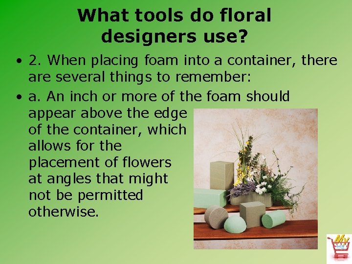 What tools do floral designers use? • 2. When placing foam into a container,