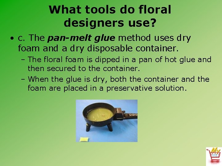 What tools do floral designers use? • c. The pan-melt glue method uses dry