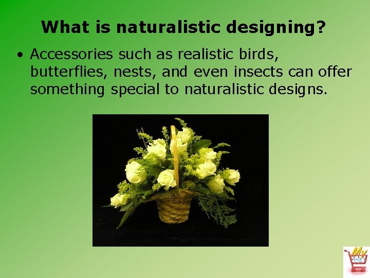 What is naturalistic designing? • Accessories such as realistic birds, butterflies, nests, and even