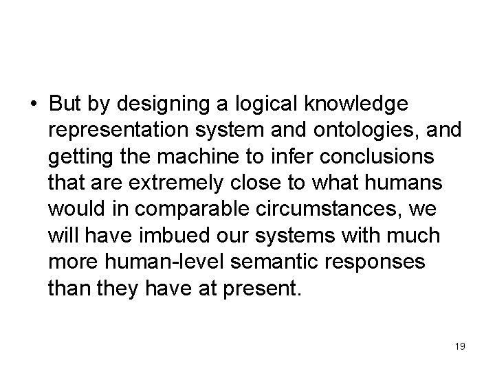  • But by designing a logical knowledge representation system and ontologies, and getting