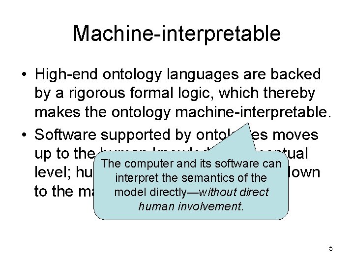 Machine-interpretable • High-end ontology languages are backed by a rigorous formal logic, which thereby