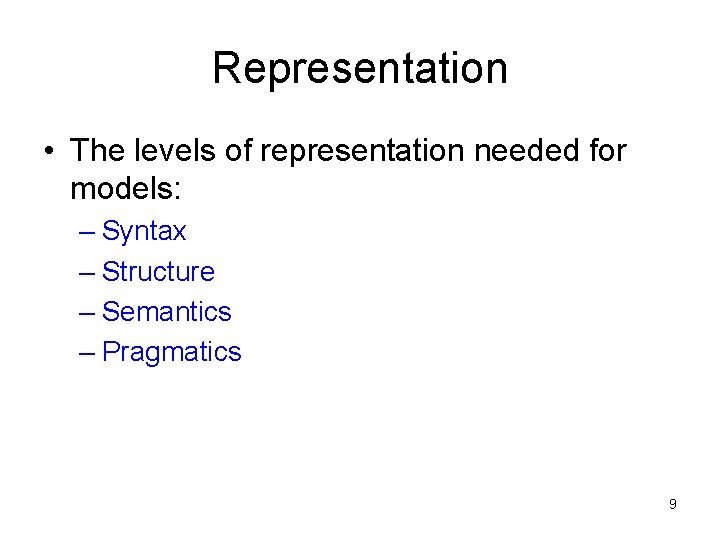 Representation • The levels of representation needed for models: – Syntax – Structure –