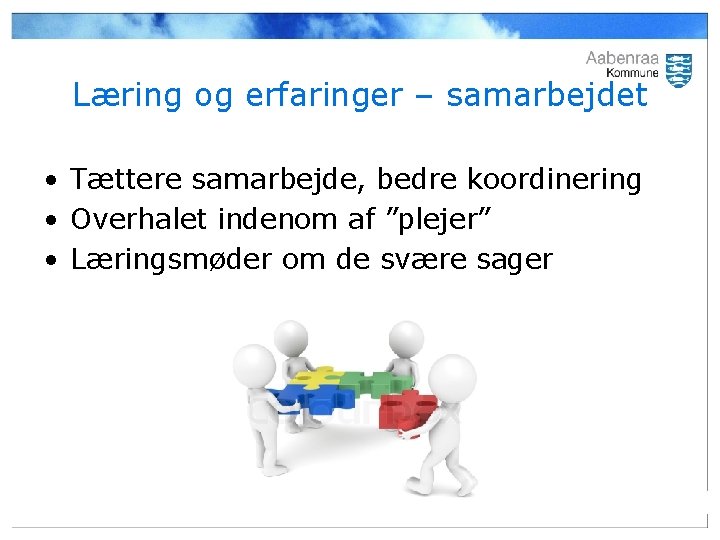 Læring og erfaringer – samarbejdet • Tættere samarbejde, bedre koordinering • Overhalet indenom af