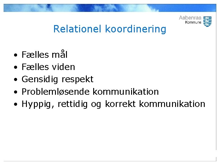 Relationel koordinering • • • Fælles mål Fælles viden Gensidig respekt Problemløsende kommunikation Hyppig,