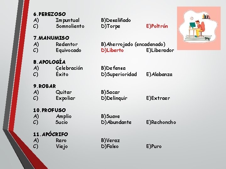 6. PEREZOSO A) Impuntual C) Somnoliento B)Desaliñado D)Torpe 7. MANUMISO A) Redentor C) Equivocado