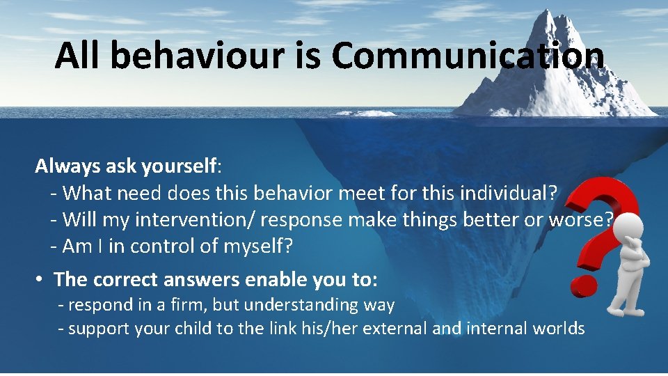 All behaviour is Communication Always ask yourself: - What need does this behavior meet