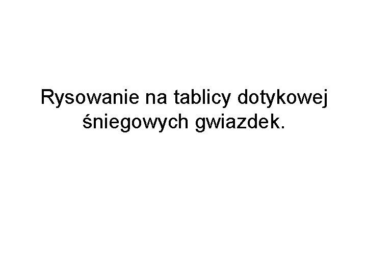 Rysowanie na tablicy dotykowej śniegowych gwiazdek. 