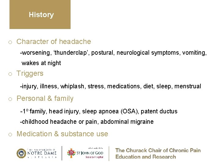 History o Character of headache -worsening, ‘thunderclap’, postural, neurological symptoms, vomiting, wakes at night
