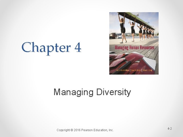 Chapter 4 Managing Diversity Copyright © 2016 Pearson Education, Inc. 4 -2 