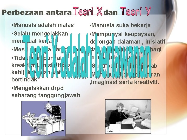 Perbezaan antara • Manusia adalah malas • Selalu mengelakkan membuat kerja • Mesti dipaksa