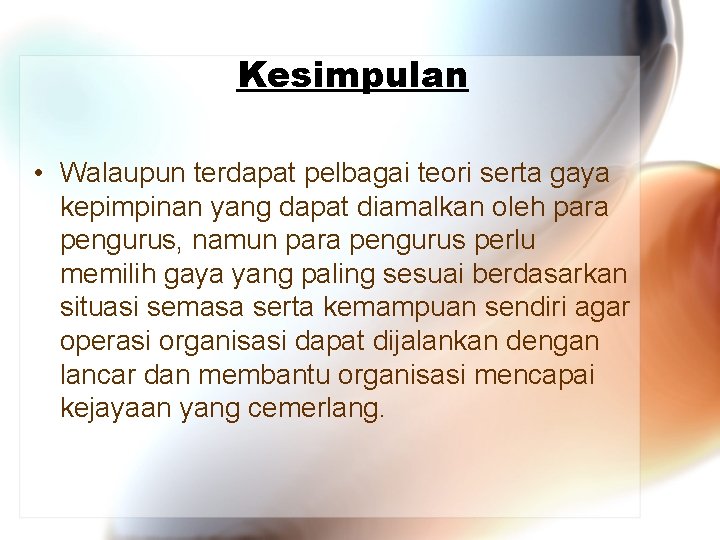 Kesimpulan • Walaupun terdapat pelbagai teori serta gaya kepimpinan yang dapat diamalkan oleh para