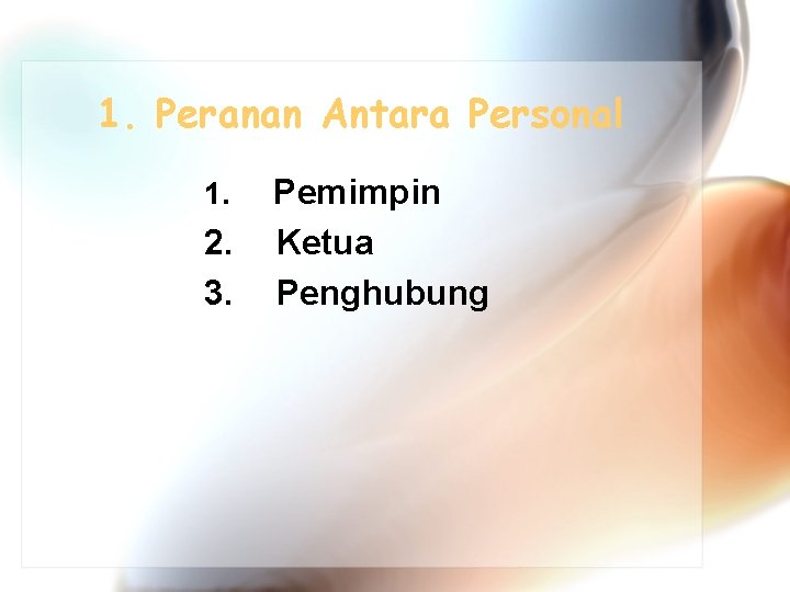 1. Peranan Antara Personal 1. Pemimpin 2. Ketua 3. Penghubung 