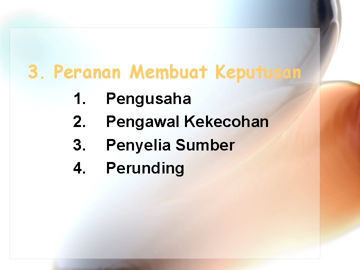 3. Peranan Membuat Keputusan 1. 2. 3. 4. Pengusaha Pengawal Kekecohan Penyelia Sumber Perunding