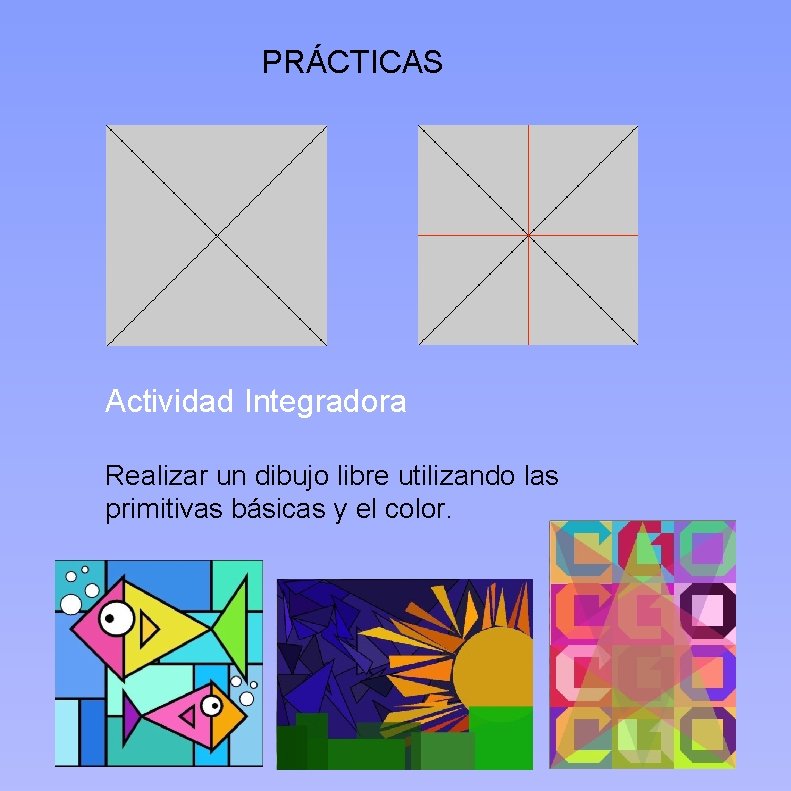 PRÁCTICAS Actividad Integradora Realizar un dibujo libre utilizando las primitivas básicas y el color.