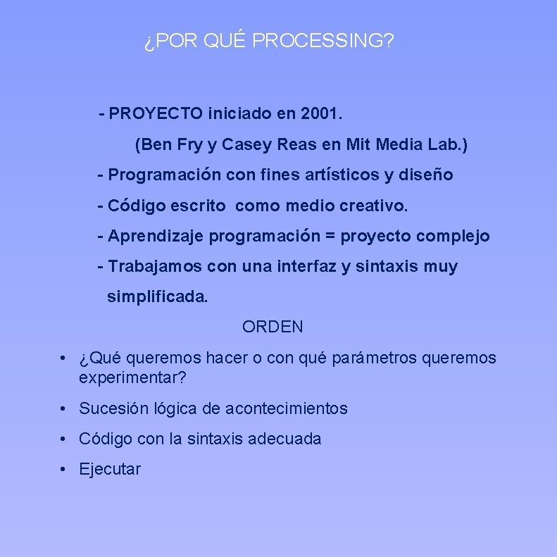¿POR QUÉ PROCESSING? - PROYECTO iniciado en 2001. (Ben Fry y Casey Reas en