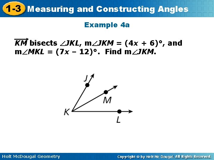 1 -3 Measuring and Constructing Angles Example 4 a KM bisects JKL, m JKM