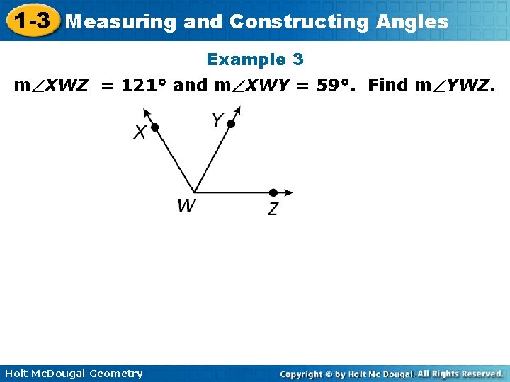 1 -3 Measuring and Constructing Angles Example 3 m XWZ = 121° and m