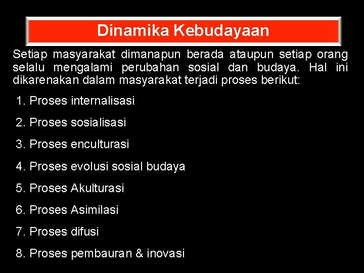 Dinamika Kebudayaan Setiap masyarakat dimanapun berada ataupun setiap orang selalu mengalami perubahan sosial dan