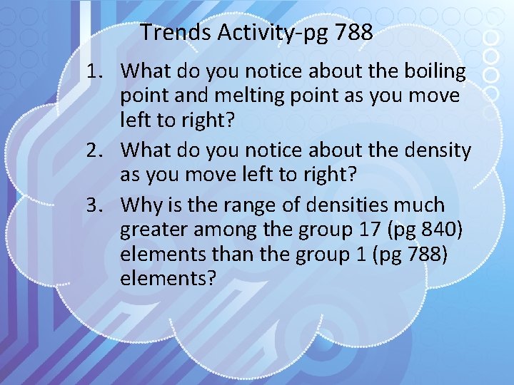 Trends Activity-pg 788 1. What do you notice about the boiling point and melting