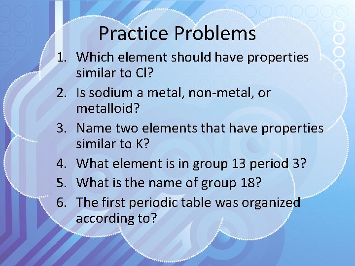 Practice Problems 1. Which element should have properties similar to Cl? 2. Is sodium