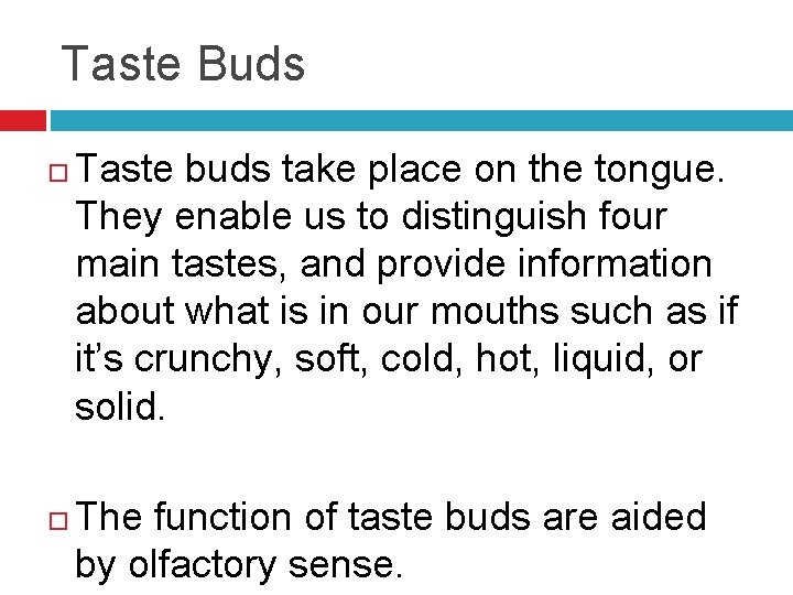 Taste Buds Taste buds take place on the tongue. They enable us to distinguish